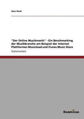 ""Der Online Musikmarkt"" - Ein Benchmarking der Musikbranche am Beispiel der Internet Plattformen Musicload und iTunes Music Store