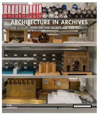 Architecture in Archives: The Collection of the Akademie Der KÃ¼nste