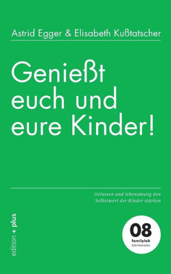 GenieÃŸt euch und eure Kinder!: Gelassen und lebensmutig den Selbstwert der Kinder stÃ¤rken