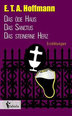 ErzÃ¤hlungen: Das Ã¶de Haus, Das Sanctus, Das steinerne Herz