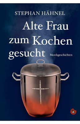 Alte Frau zum Kochen gesucht: Mordsgeschichten