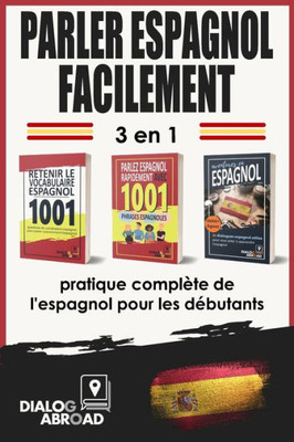 Parler espagnol facilement - 3 en 1 pratique complÃ¨te de l'espagnol pour les dÃ©butants: MaÃ®trisez le vocabulaire utile, les phrases essentielles et le
