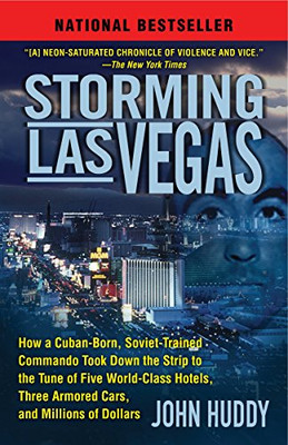 Storming Las Vegas: How a Cuban-Born, Soviet-Trained Commando Took Down the Strip to the Tune of Five World-Class Hotels, Three Armored Cars, and Millions of Dollars