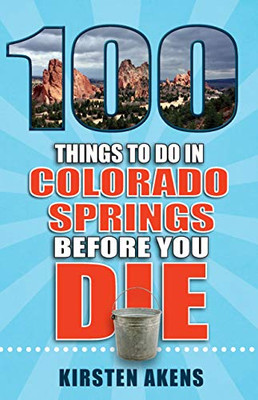 100 Things to Do in Colorado Springs Before You Die (100 Things to Do Before You Die)