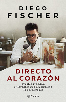 Directo Al Corazón: Orestes Fiandra, El Inventor Que Revolucionó La Cardiología / Straight to the Heart: Orestes Fiandra, the Inventor Who Revolutioni