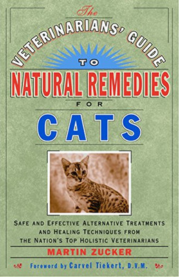 Veterinarians Guide to Natural Remedies for Cats : Safe and Effective Alternative Treatments and Healing Techniques from the Nations Top Holistic Veterinarians
