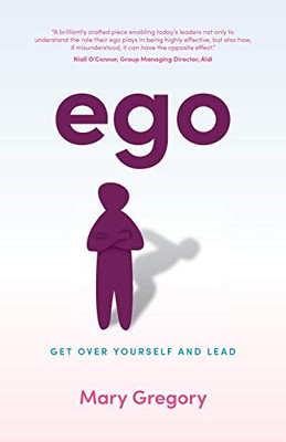 Ego : Get Over Yourself and Lead