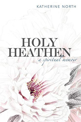Holy Heathen : A Spiritual Memoir