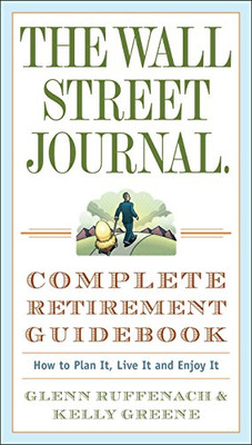 The Wall Street Journal. Complete Retirement Guidebook: How to Plan It, Live It and Enjoy It (Wall Street Journal Guides)