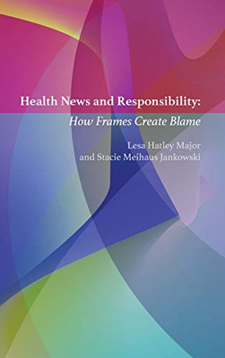 Health News and Responsibility: How Frames Create Blame (Mass Communication and Journalism)