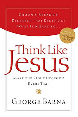 Think Like Jesus: Make The Right Decision Every Time