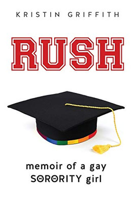 Rush : Memoir of a Gay Sorority Girl