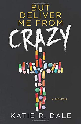 But Deliver Me from Crazy : A Memoir