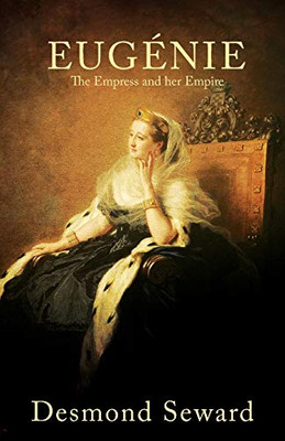 Eugenie : The Empress and Her Empire