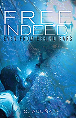 Free Indeed! : Even from Behind Bars