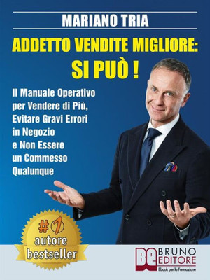Addetto Vendite Migliore: Si Può!: Il Manuale Operativo Per Vendere Di Più, Evitare Gravi Errori in Negozio E Non Essere Un Commesso Qualunque