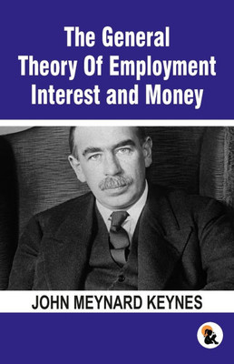 The General Theory Of Employment Interest and Money: The Keynesian Revolution
