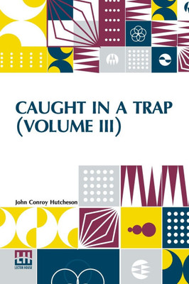 Caught In A Trap (Volume III): A Novel. In Three Volumes, Vol. III.
