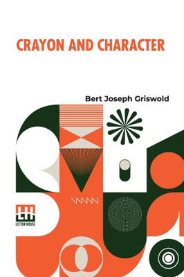 Crayon And Character: Truth Made Clear Through Eye And Ear Or Ten-Minute Talks With Colored Chalks