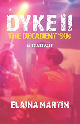 DYKE II, The Decadent '90s : A Memoir