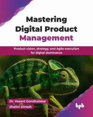 Mastering Digital Product Management: Product vision, strategy, and Agile execution for digital dominance (English Edition)