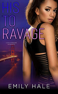 His To Ravage : A Billionaire Romance