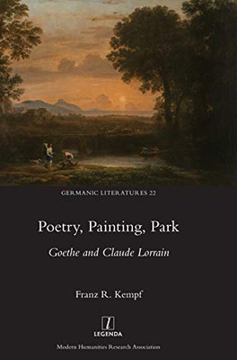 Poetry, Painting, Park: Goethe and Claude Lorrain (Germanic Literatures)