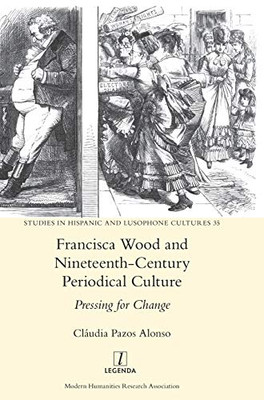 Francisca Wood and Nineteenth-Century Periodical Culture: Pressing for Change (Studies in Hispanic and Lusophone Cultures)