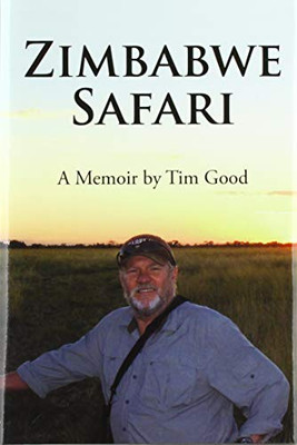 Zimbabwe Safari : A Memoir by Tim Good