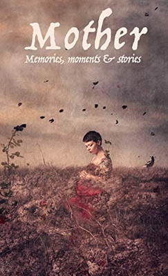 Mother : Memories, Moments and Stories