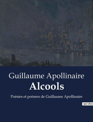Alcools: PoÃ©sies et poÃ¨mes de Guillaume Apollinaire