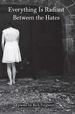 Everything Is Radiant Between the Hates