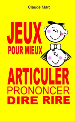 Jeux pour mieux articuler (Prononcer Dire Rire): Apprendre à articuler en jouant. Pour enfants et adultes. Virelangues, jeux de diction et prononciati
