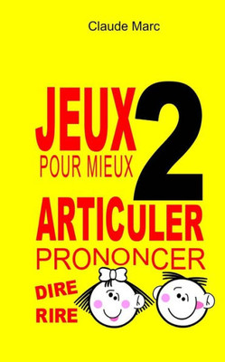 Jeux pour mieux articuler (Prononcer dire rire) - Livre 2: Apprendre Ã  bien prononcer en jouant. Pour enfants et adultes.