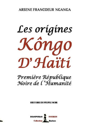 Les origines KÃ´ngo d'Haiti: PremiÃ¨re RÃ©publique Noire de l'HumanitÃ©