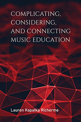 Complicating, Considering, and Connecting Music Education (Counterpoints: Music and Education)