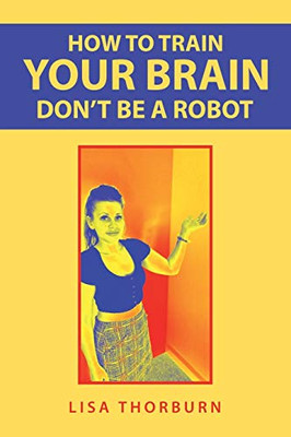 How to Train Your Brain Dont Be a Robot