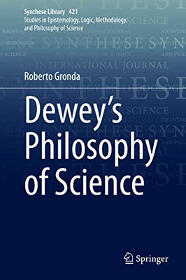 Dewey's Philosophy of Science (Synthese Library (421))