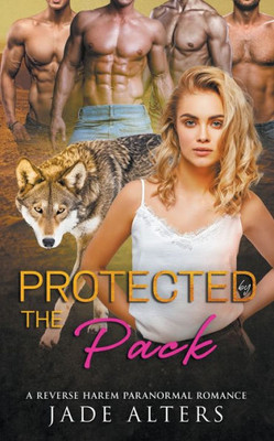 Protected by the Pack: A Reverse Harem Paranormal Romance