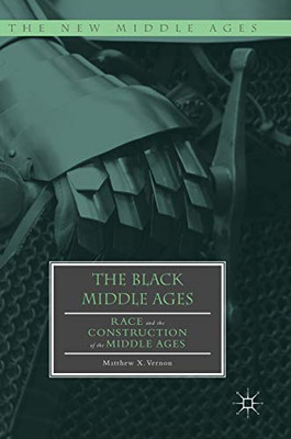 The Black Middle Ages: Race and the Construction of the Middle Ages (The New Middle Ages)