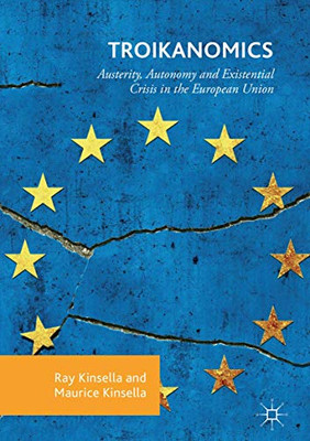 Troikanomics: Austerity, Autonomy and Existential Crisis in the European Union