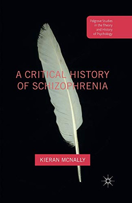 A Critical History of Schizophrenia (Palgrave Studies in the Theory and History of Psychology)