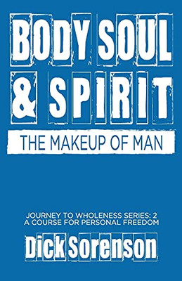 Body Soul and Spirit : The Makeup of Man