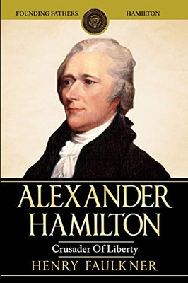 Alexander Hamilton : Crusader of Liberty