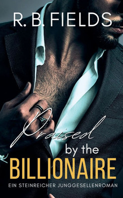 Praised by the Billionaire: Ein Steinreicher Junggesellenroman (Buch 4)