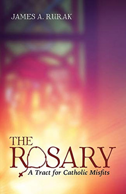 The Rosary : A Tract for Catholic Misfits