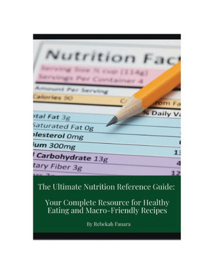 The Ultimate Nutrition Reference Guide: Your Complete Resource for Healthy Eating and Macro-Friendly Recipes: