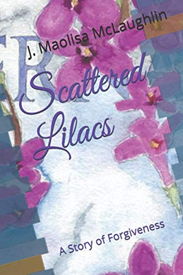 Scattered Lilacs : A Story of Forgiveness