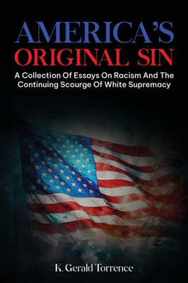 America's Original Sin: A Collection of Essays on Racism and the Continuing Scourge of White Supremacy