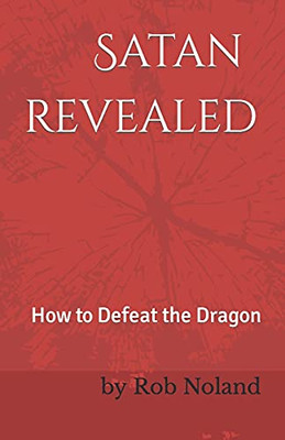 Satan Revealed : How to Defeat the Dragon